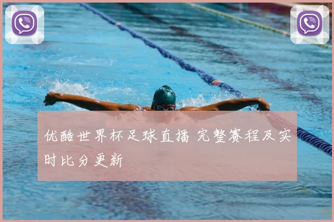 优酷世界杯足球直播 完整赛程及实时比分更新