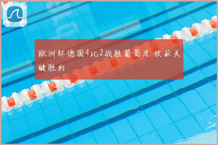 欧洲杯德国4比2战胜葡萄牙 收获关键胜利