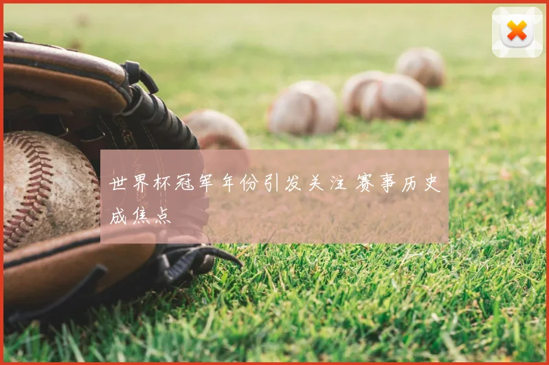 世界杯冠军年份引发关注 赛事历史成焦点