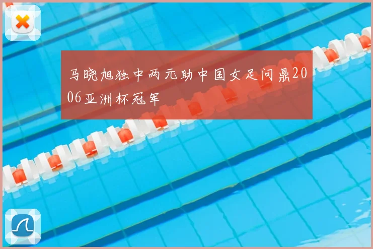 马晓旭独中两元助中国女足问鼎2006亚洲杯冠军