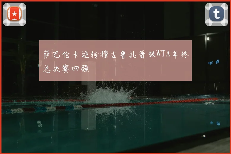 萨巴伦卡逆转穆古鲁扎晋级WTA年终总决赛四强