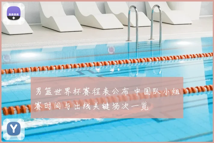 男篮世界杯赛程表公布 中国队小组赛时间与出线关键场次一览