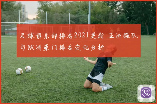 足球俱乐部排名2021更新 亚洲强队与欧洲豪门排名变化分析